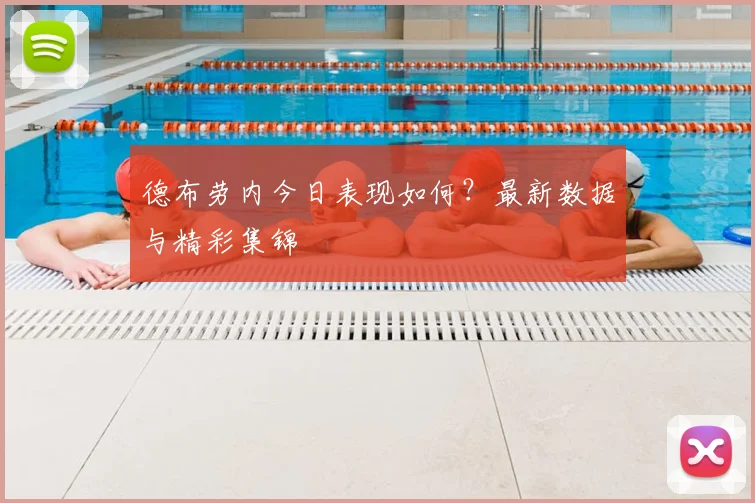 德布劳内今日表现如何？最新数据与精彩集锦