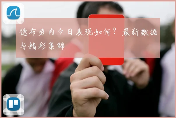 德布劳内今日表现如何？最新数据与精彩集锦